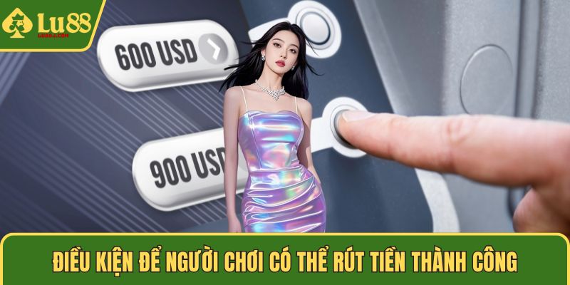 Điều kiện để người chơi có thể rút tiền thành công