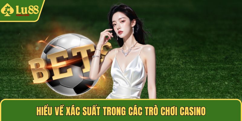Hiểu về xác suất trong các trò chơi Casino