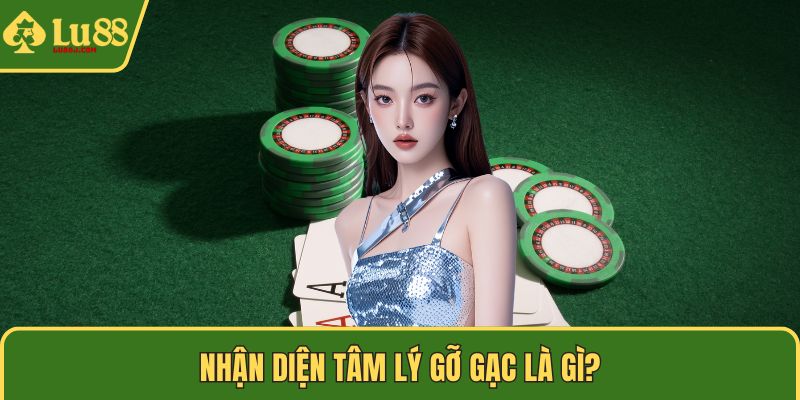 Nhận diện tâm lý gỡ gạc là gì?
